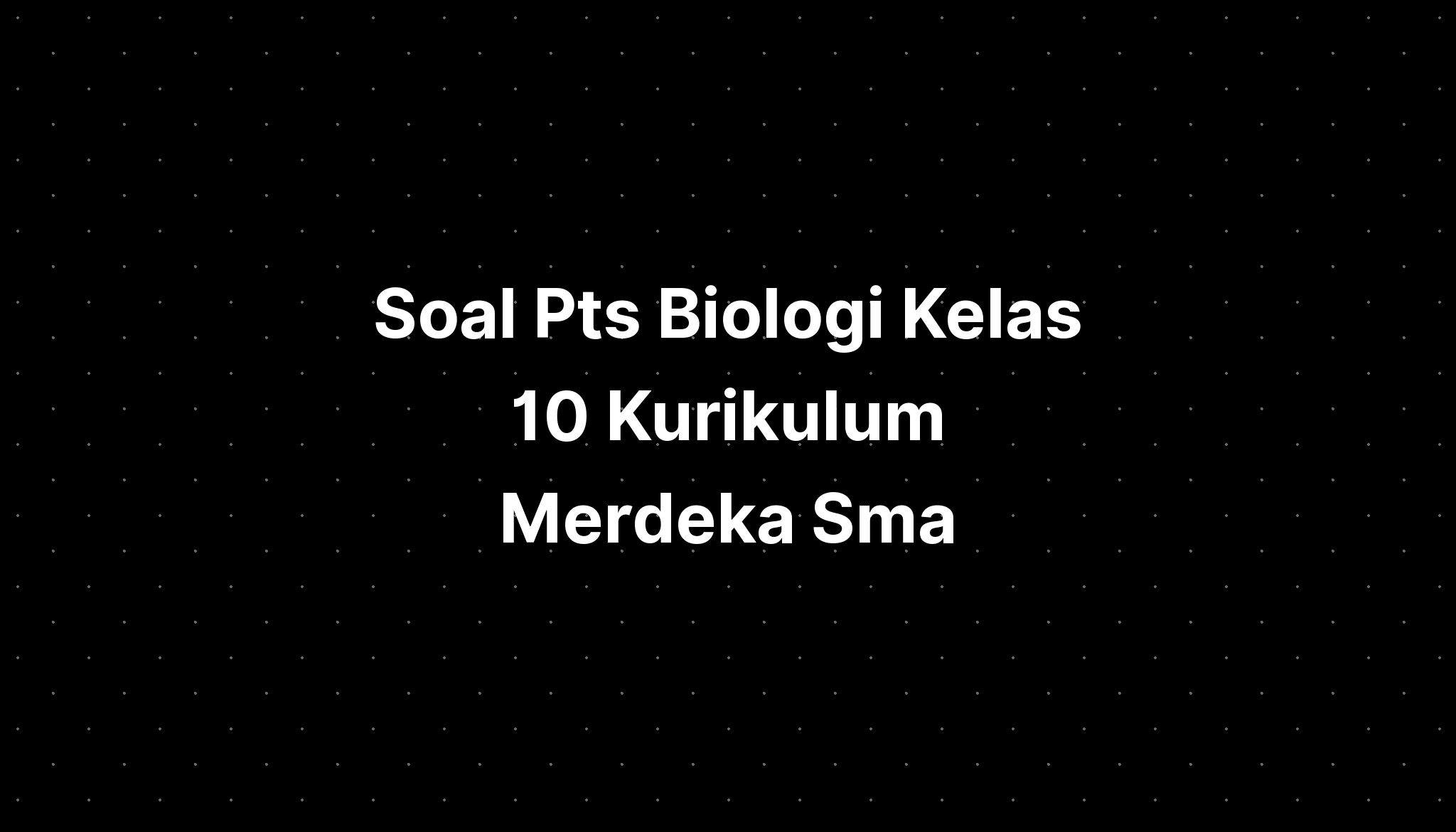 Soal Pts Biologi Kelas 10 Kurikulum Merdeka Sma - IMAGESEE